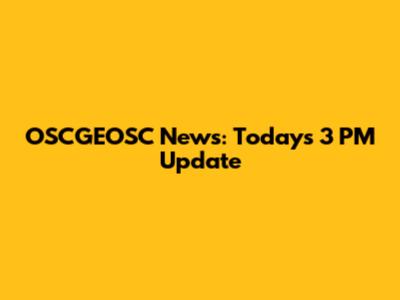 OSCGEOSC News: Today's 3 PM Update