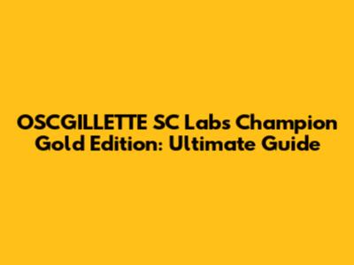 OSCGILLETTE SC Labs Champion Gold Edition: Ultimate Guide