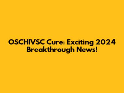 OSCHIVSC Cure: Exciting 2024 Breakthrough News!
