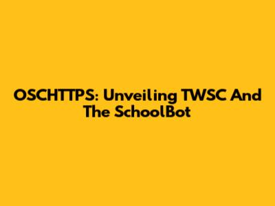 OSCHTTPS: Unveiling TWSC And The SchoolBot