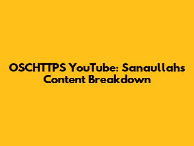 OSCHTTPS YouTube: Sanaullah's Content Breakdown