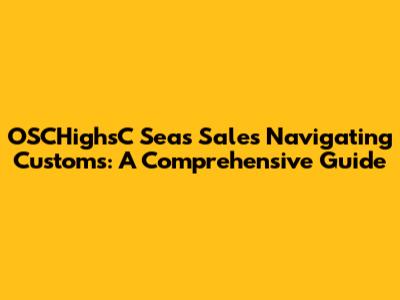 OSCHighsC Seas Sales Navigating Customs: A Comprehensive Guide