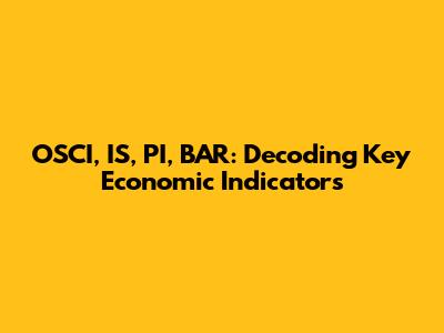 OSCI, IS, PI, BAR: Decoding Key Economic Indicators