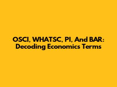 OSCI, WHATSC, PI, And BAR: Decoding Economics Terms