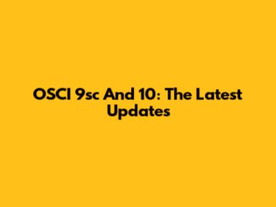 OSCI 9sc And 10: The Latest Updates