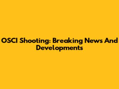 OSCI Shooting: Breaking News And Developments