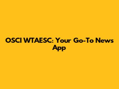 OSCI WTAESC: Your Go-To News App