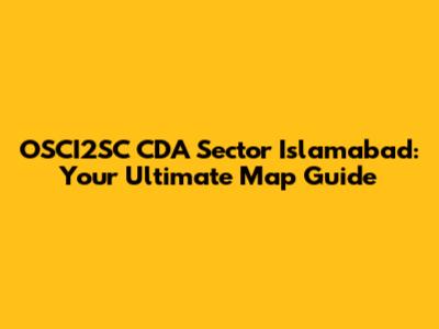 OSCI2SC CDA Sector Islamabad: Your Ultimate Map Guide