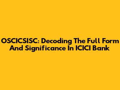 OSCICSISC: Decoding The Full Form And Significance In ICICI Bank