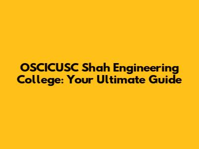 OSCICUSC Shah Engineering College: Your Ultimate Guide