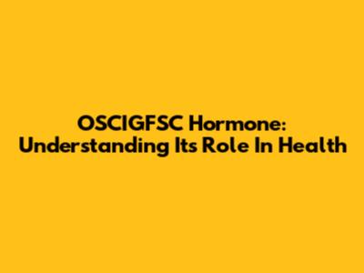 OSCIGFSC Hormone: Understanding Its Role In Health