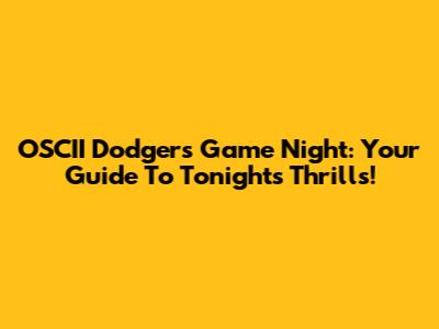 OSCII Dodgers Game Night: Your Guide To Tonight's Thrills!