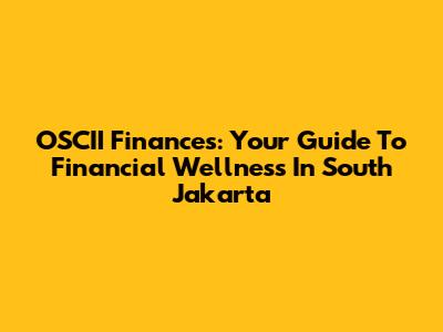 OSCII Finances: Your Guide To Financial Wellness In South Jakarta