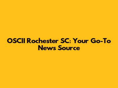 OSCII Rochester SC: Your Go-To News Source