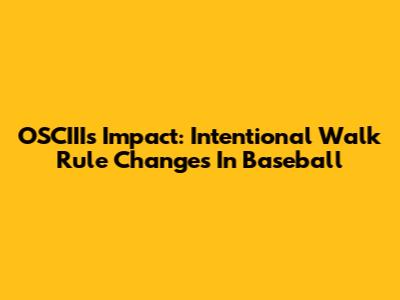 OSCIII's Impact: Intentional Walk Rule Changes In Baseball