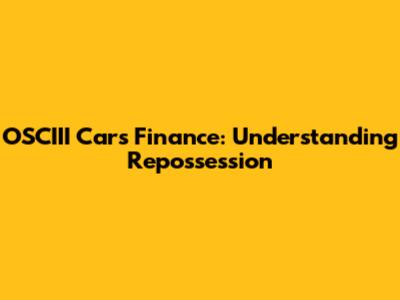 OSCIII Cars Finance: Understanding Repossession