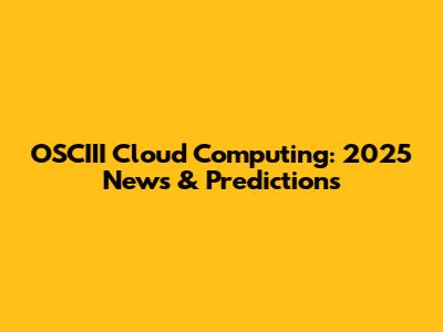 OSCIII Cloud Computing: 2025 News & Predictions