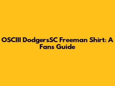 OSCIII DodgersSC Freeman Shirt: A Fan's Guide