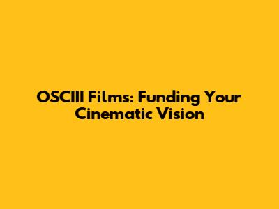 OSCIII Films: Funding Your Cinematic Vision