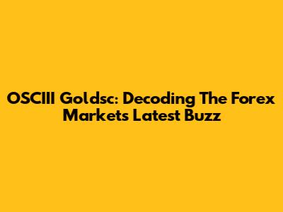 OSCIII Goldsc: Decoding The Forex Market's Latest Buzz