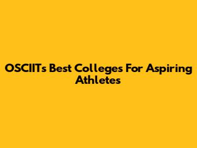 OSCIIT's Best Colleges For Aspiring Athletes