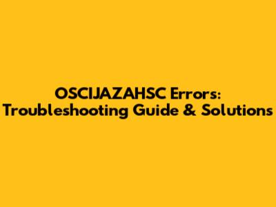 OSCIJAZAHSC Errors: Troubleshooting Guide & Solutions
