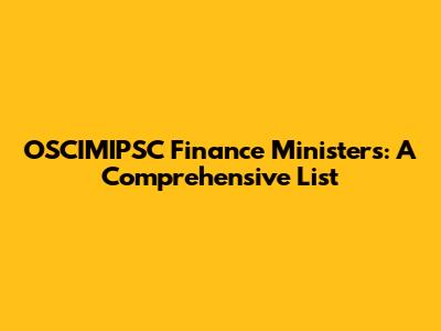 OSCIMIPSC Finance Ministers: A Comprehensive List