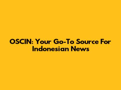 OSCIN: Your Go-To Source For Indonesian News
