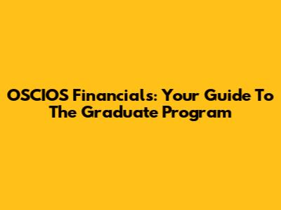 OSCIOS Financials: Your Guide To The Graduate Program