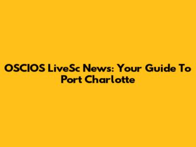 OSCIOS LiveSc News: Your Guide To Port Charlotte