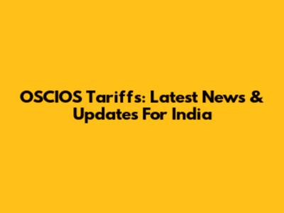 OSCIOS Tariffs: Latest News & Updates For India