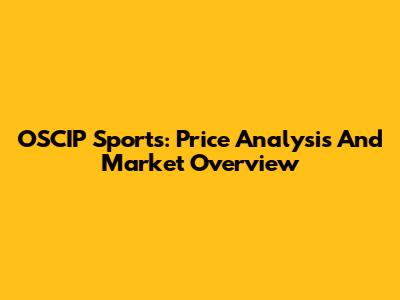 OSCIP Sports: Price Analysis And Market Overview