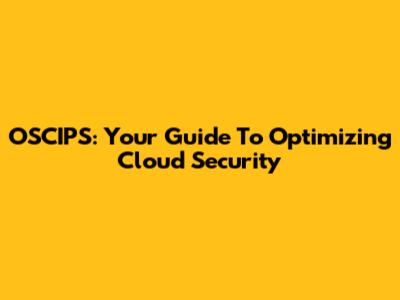 OSCIPS: Your Guide To Optimizing Cloud Security