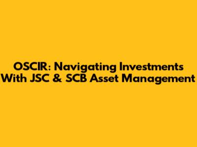 OSCIR: Navigating Investments With JSC & SCB Asset Management