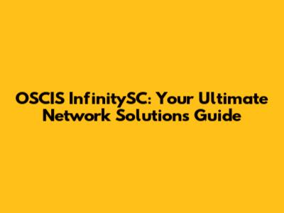 OSCIS InfinitySC: Your Ultimate Network Solutions Guide