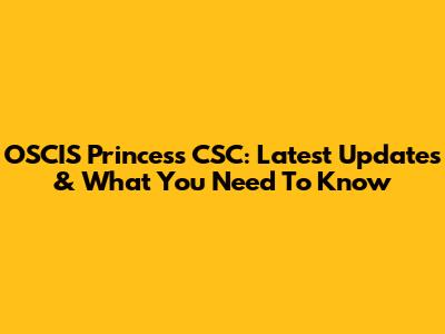 OSCIS Princess CSC: Latest Updates & What You Need To Know