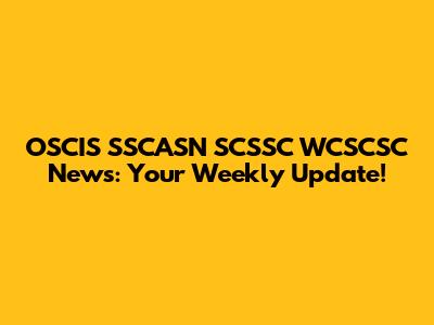 OSCIS SSCASN SCSSC WCSCSC News: Your Weekly Update!