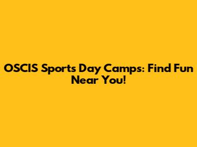 OSCIS Sports Day Camps: Find Fun Near You!