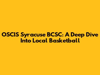 OSCIS Syracuse BCSC: A Deep Dive Into Local Basketball