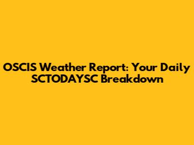 OSCIS Weather Report: Your Daily SCTODAYSC Breakdown