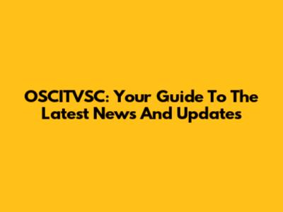 OSCITVSC: Your Guide To The Latest News And Updates
