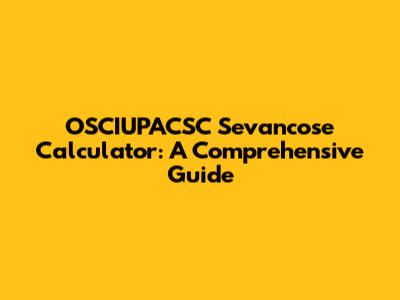 OSCIUPACSC Sevancose Calculator: A Comprehensive Guide