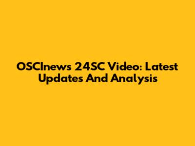 OSCInews 24SC Video: Latest Updates And Analysis