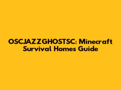 OSCJAZZGHOSTSC: Minecraft Survival Homes Guide