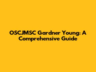 OSCJMSC Gardner Young: A Comprehensive Guide