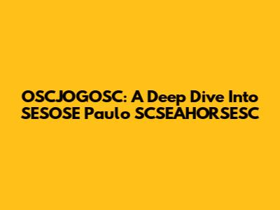 OSCJOGOSC: A Deep Dive Into SESOSE Paulo SCSEAHORSESC