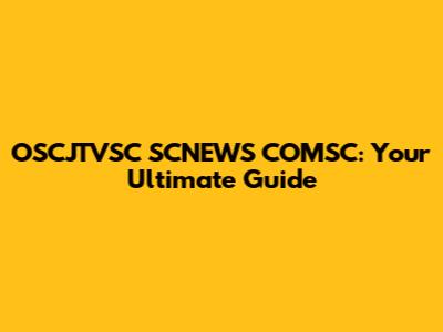 OSCJTVSC SCNEWS COMSC: Your Ultimate Guide