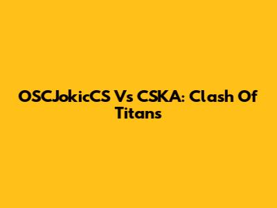 OSCJokicCS Vs CSKA: Clash Of Titans