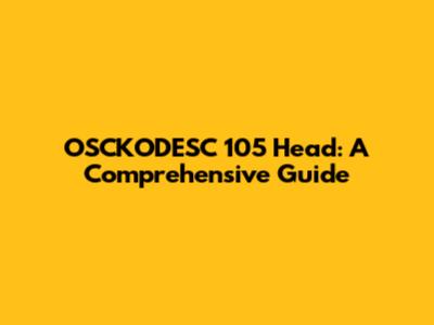 OSCKODESC 105 Head: A Comprehensive Guide