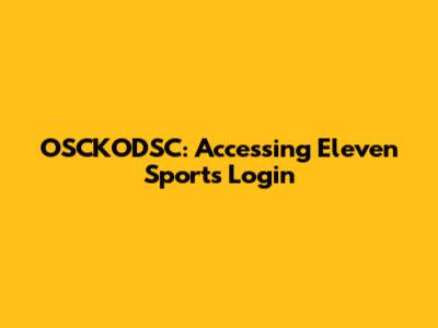 OSCKODSC: Accessing Eleven Sports Login